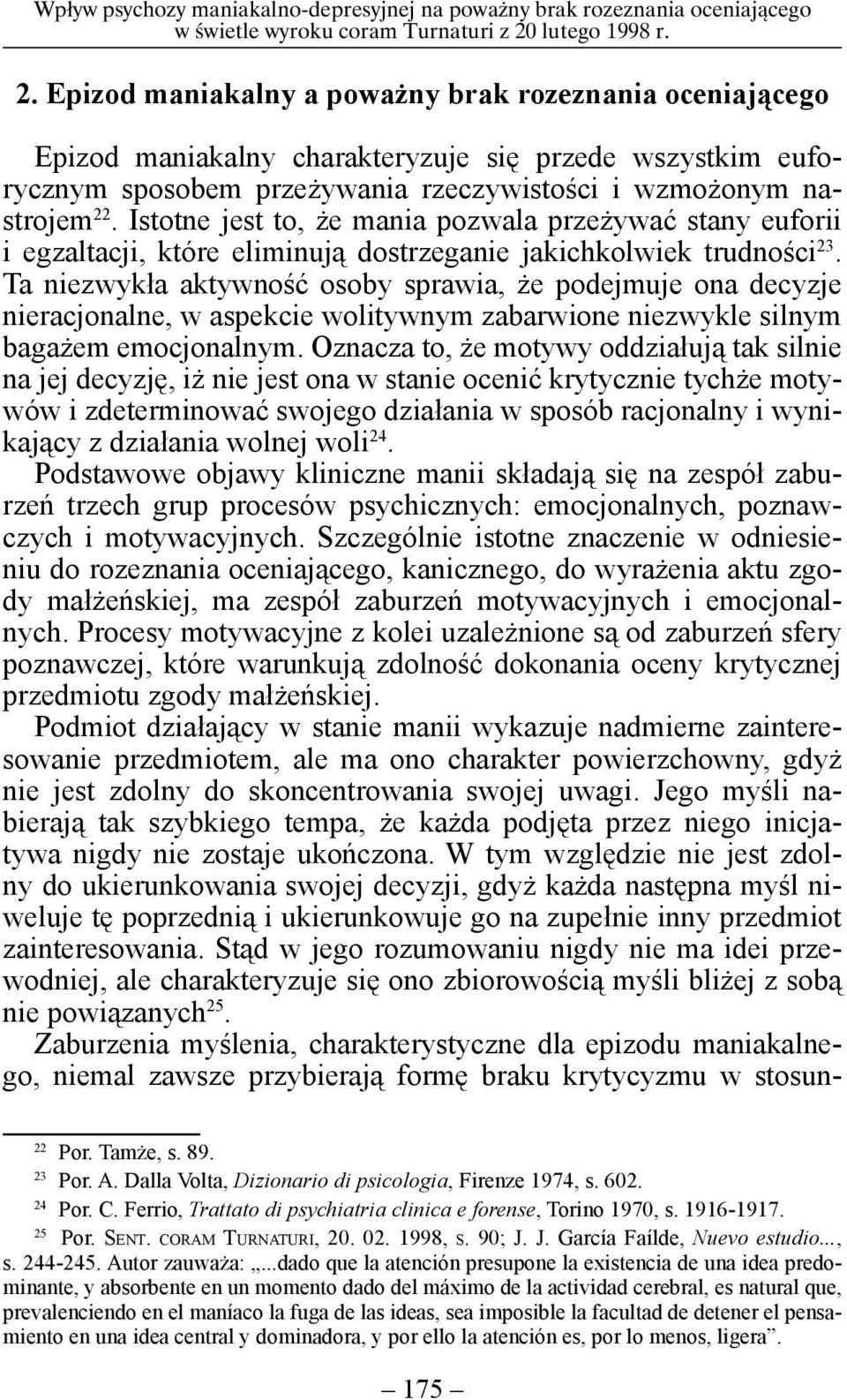 Epizod maniakalny a poważny brak rozeznania oceniającego Epizod maniakalny charakteryzuje się przede wszystkim euforycznym sposobem przeżywania rzeczywistości i wzmożonym nastrojem 22.