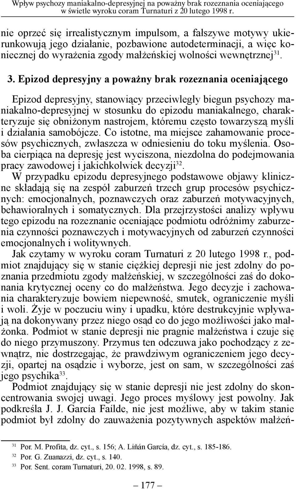 . 3. Epizod depresyjny a poważny brak rozeznania oceniającego Epizod depresyjny, stanowiący przeciwległy biegun psychozy maniakalno-depresyjnej w stosunku do epizodu maniakalnego, charakteryzuje się