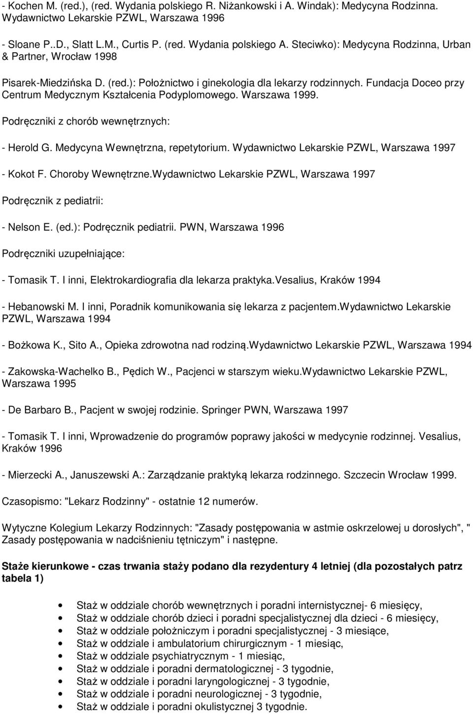 Warszawa 1999. Pdręczniki z chrób wewnętrznych: - Herld G. Medycyna Wewnętrzna, repetytrium. Wydawnictw Lekarskie PZWL, Warszawa 1997 - Kkt F. Chrby Wewnętrzne.