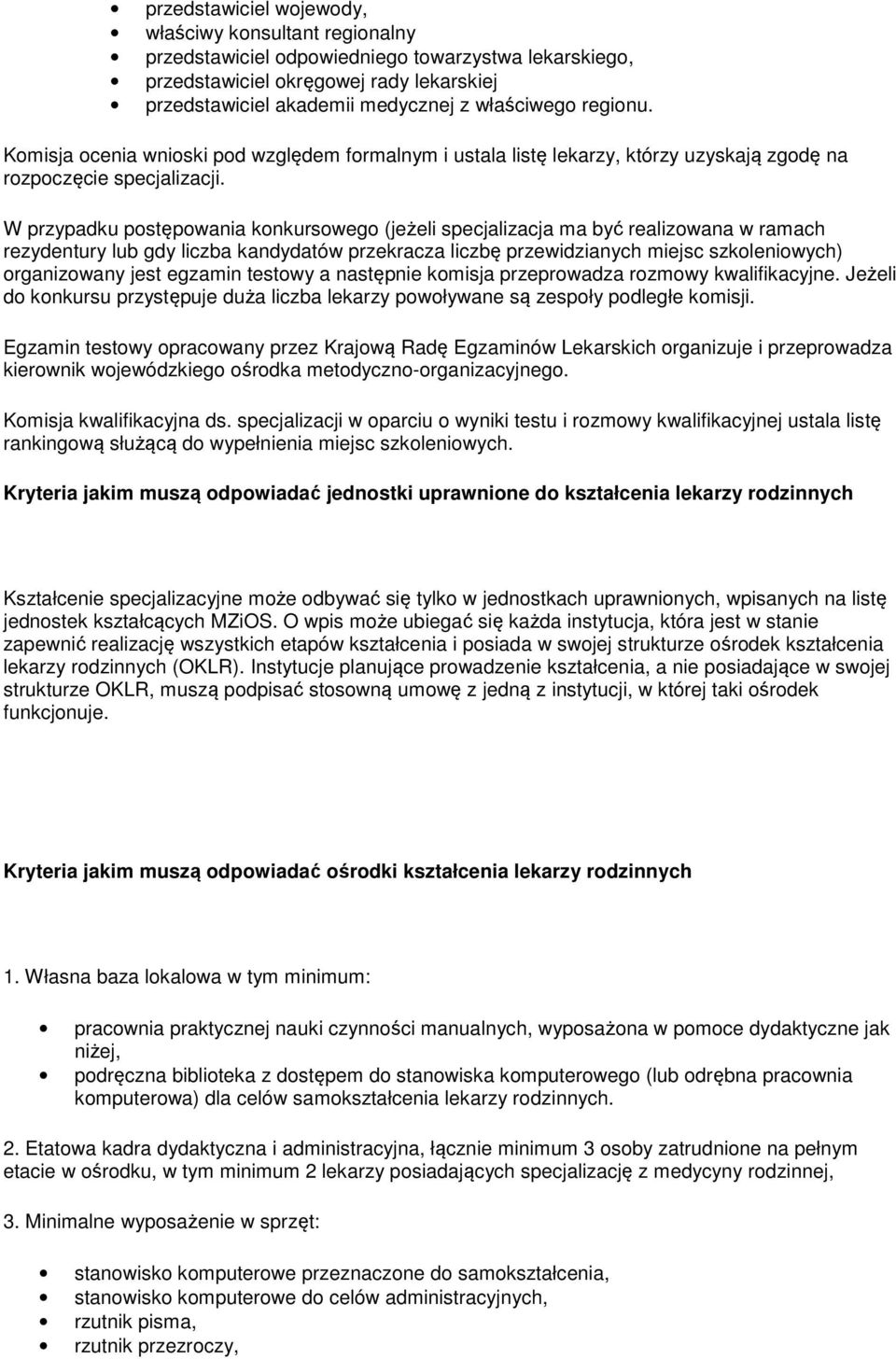 W przypadku pstępwania knkursweg (jeżeli specjalizacja ma być realizwana w ramach rezydentury lub gdy liczba kandydatów przekracza liczbę przewidzianych miejsc szkleniwych) rganizwany jest egzamin