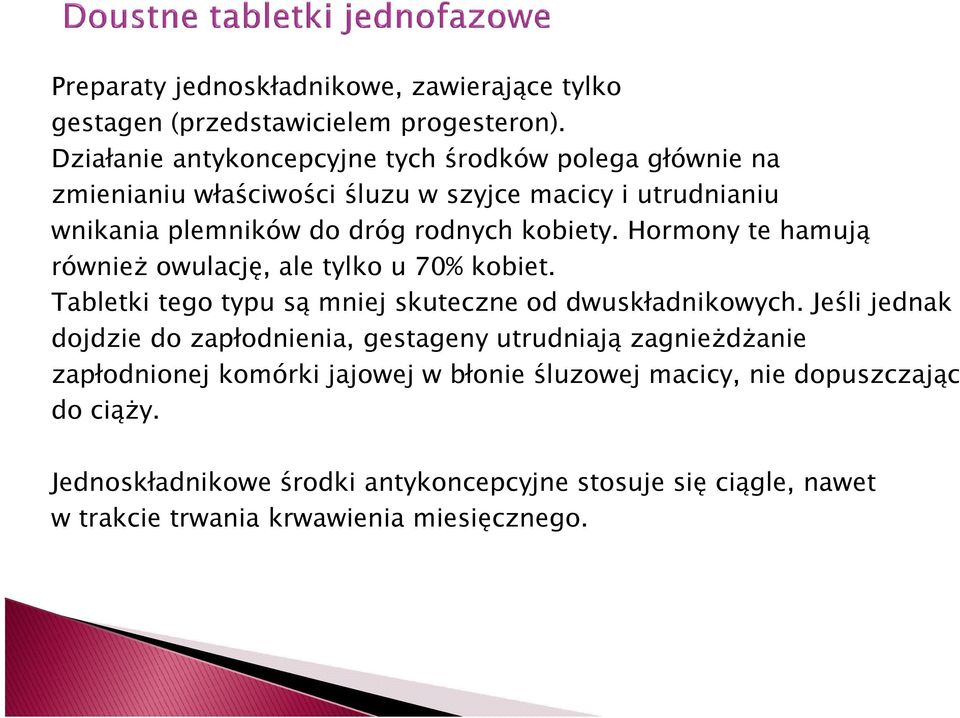 kobiety. Hormony te hamują równieŝ owulację, ale tylko u 70% kobiet. Tabletki tego typu są mniej skuteczne od dwuskładnikowych.