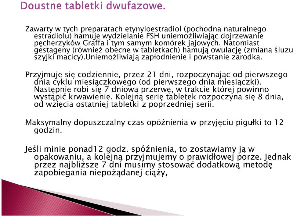 Przyjmuje się codziennie, przez 21 dni, rozpoczynając od pierwszego dnia cyklu miesiączkowego (od pierwszego dnia miesiączki).