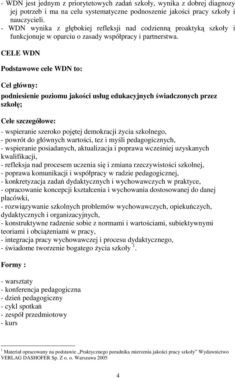 CELE WDN Podstawowe cele WDN to: Cel główny: podniesienie poziomu jakości usług edukacyjnych świadczonych przez szkołę; Cele szczegółowe: - wspieranie szeroko pojętej demokracji Ŝycia szkolnego, -