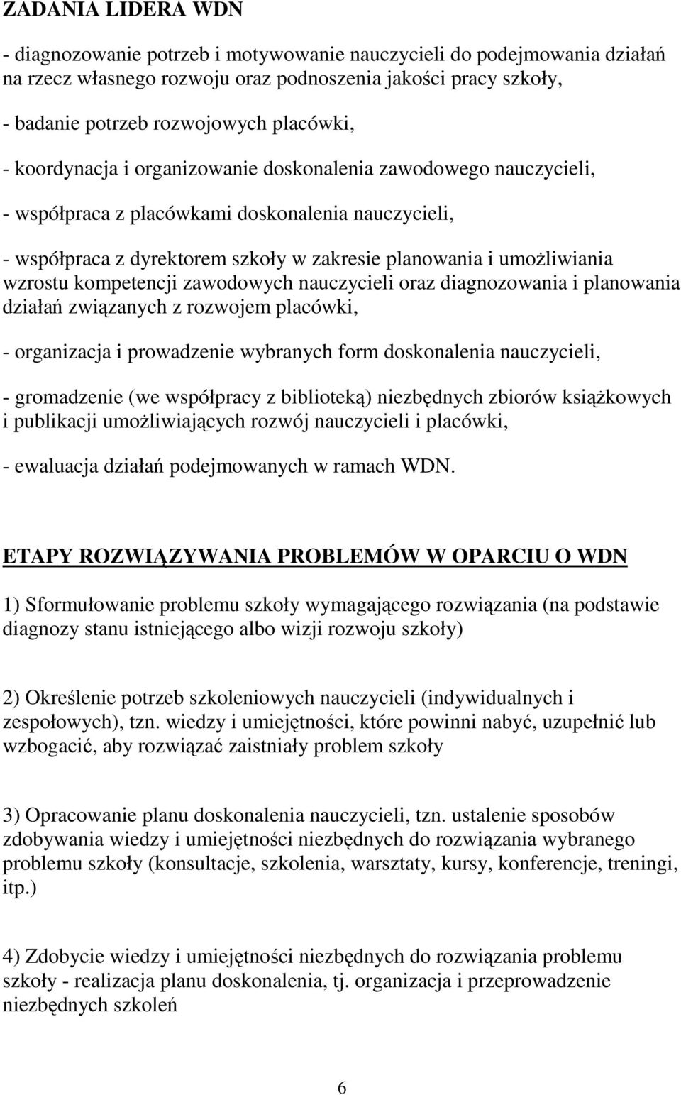kompetencji zawodowych nauczycieli oraz diagnozowania i planowania działań związanych z rozwojem placówki, - organizacja i prowadzenie wybranych form doskonalenia nauczycieli, - gromadzenie (we