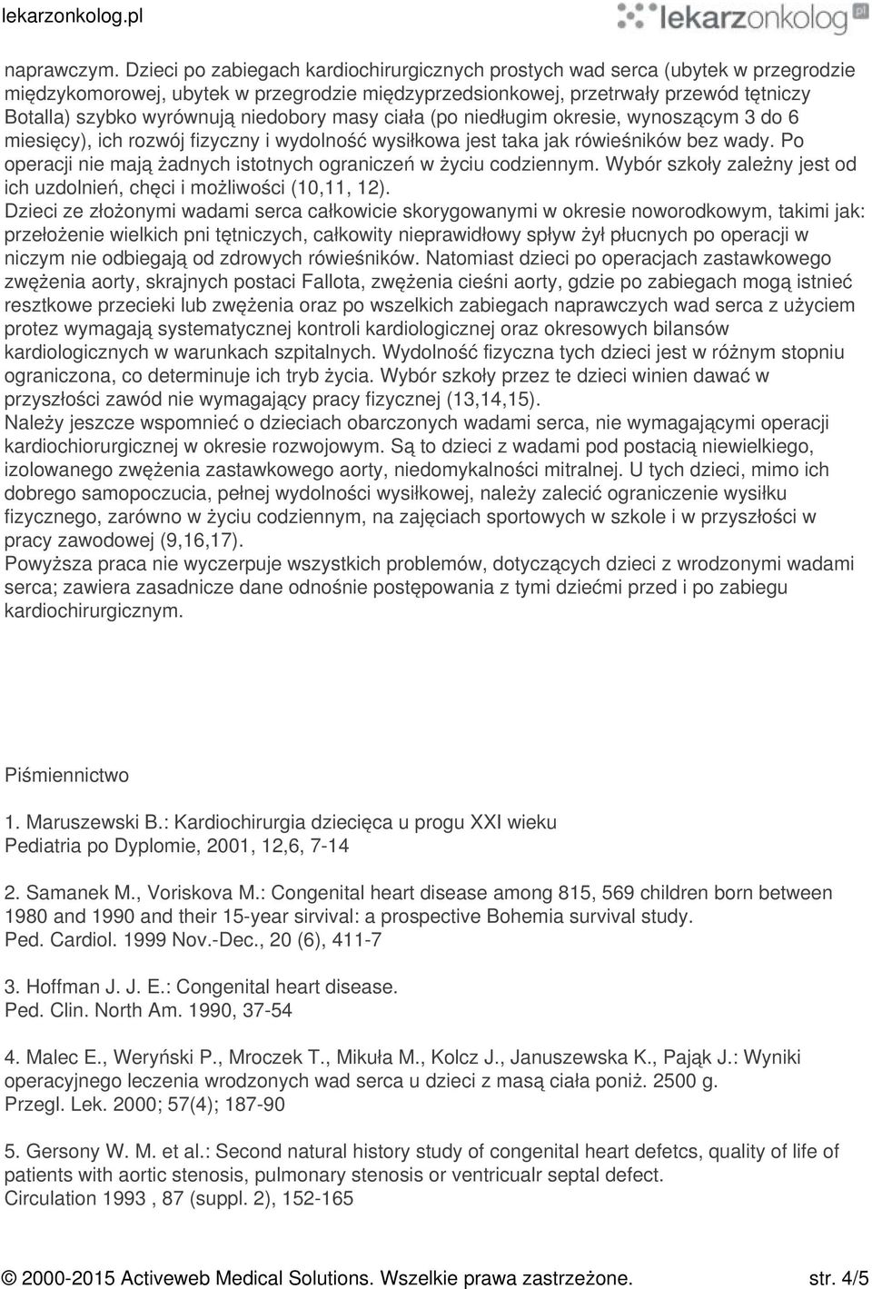 niedobory masy ciała (po niedługim okresie, wynoszącym 3 do 6 miesięcy), ich rozwój fizyczny i wydolność wysiłkowa jest taka jak rówieśników bez wady.
