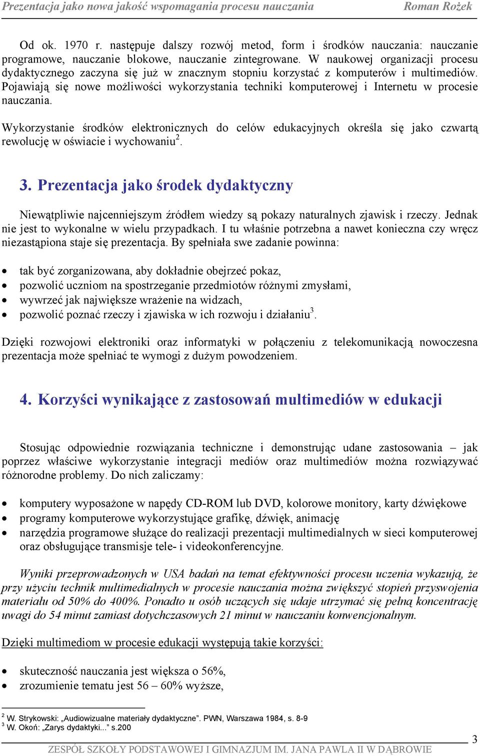Pojawiają się nowe możliwości wykorzystania techniki komputerowej i Internetu w procesie nauczania.