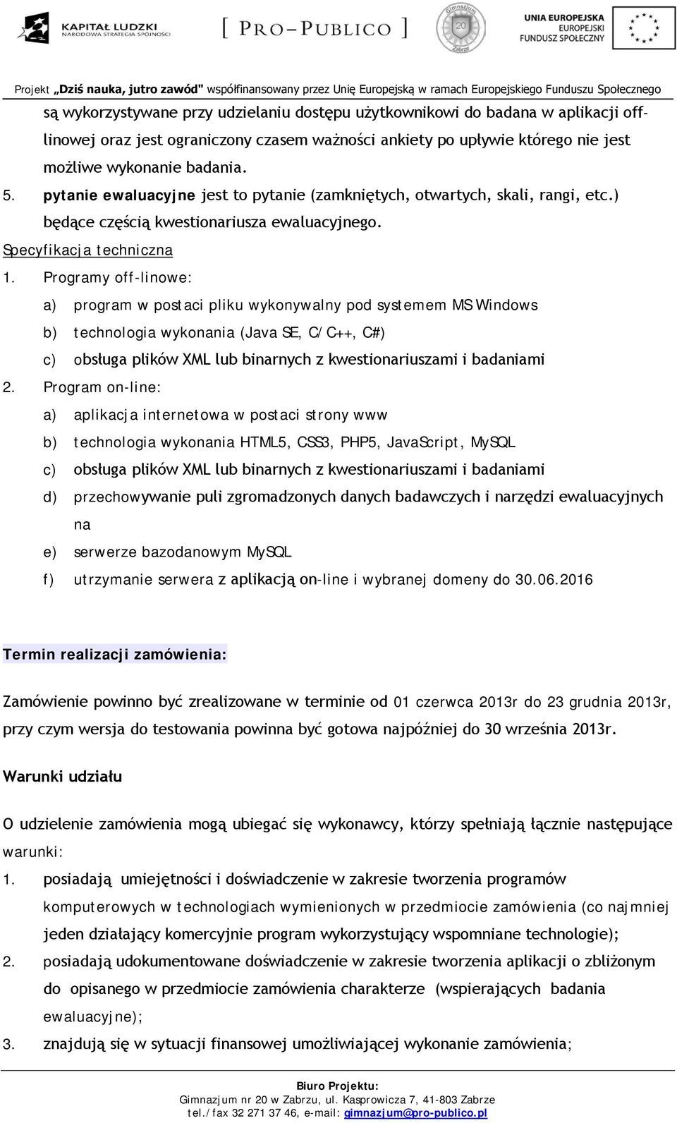 Programy off-linowe: a) program w postaci pliku wykonywalny pod systemem MS Windows b) technologia wykonania (Java SE, C/C++, C#) c) obsługa plików XML lub binarnych z kwestionariuszami i badaniami 2.