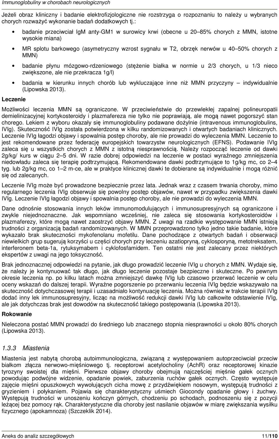 badanie płynu mózgowo-rdzeniowego (stężenie białka w normie u 2/3 chorych, u 1/3 nieco zwiększone, ale nie przekracza 1g/l) badania w kierunku innych chorób lub wykluczające inne niż MMN przyczyny