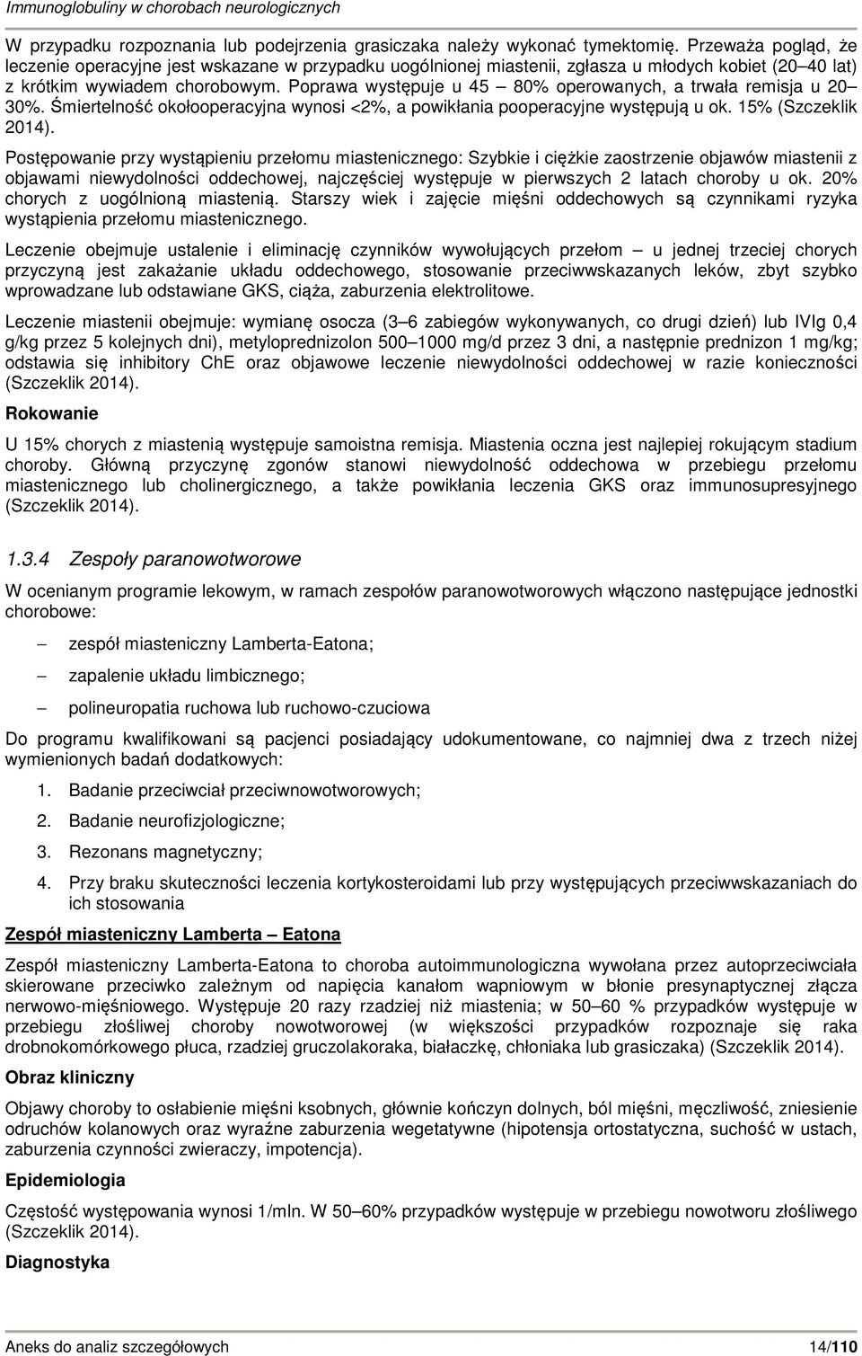 Poprawa występuje u 45 80% operowanych, a trwała remisja u 20 30%. Śmiertelność okołooperacyjna wynosi <2%, a powikłania pooperacyjne występują u ok. 15% (Szczeklik 2014).