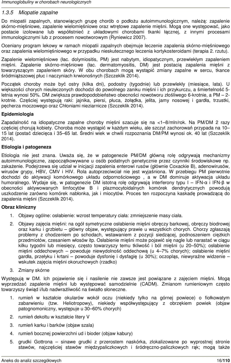 Oceniany program lekowy w ramach miopatii zapalnych obejmuje leczenie zapalenia skórno-mięśniowego oraz zapalenia wielomięśniowego w przypadku nieskutecznego leczenia kortykosteroidami (terapia 2.