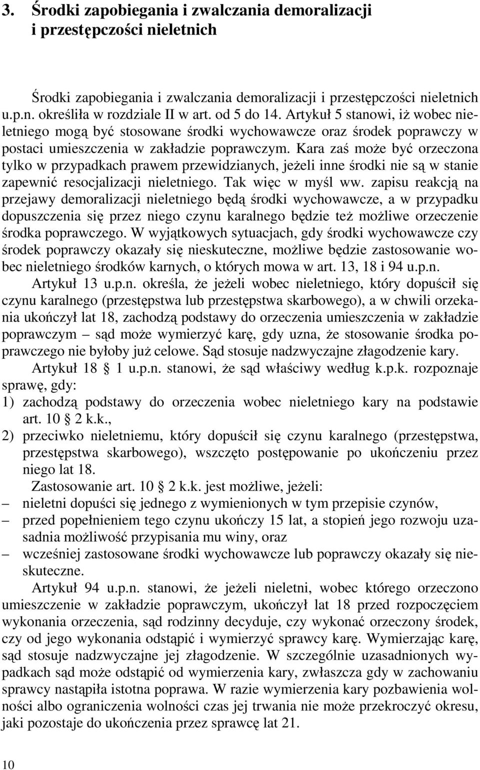 Kara zaś moŝe być orzeczona tylko w przypadkach prawem przewidzianych, jeŝeli inne środki nie są w stanie zapewnić resocjalizacji nieletniego. Tak więc w myśl ww.