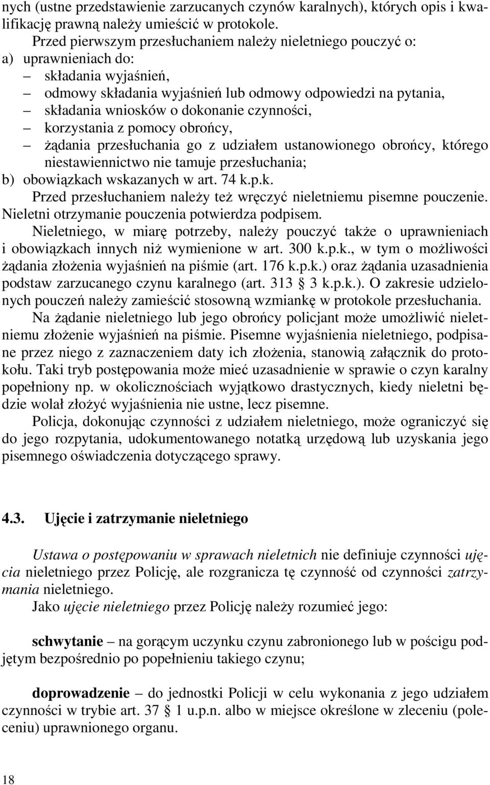 czynności, korzystania z pomocy obrońcy, Ŝądania przesłuchania go z udziałem ustanowionego obrońcy, którego niestawiennictwo nie tamuje przesłuchania; b) obowiązkach wskazanych w art. 74 k.p.k. Przed przesłuchaniem naleŝy teŝ wręczyć nieletniemu pisemne pouczenie.