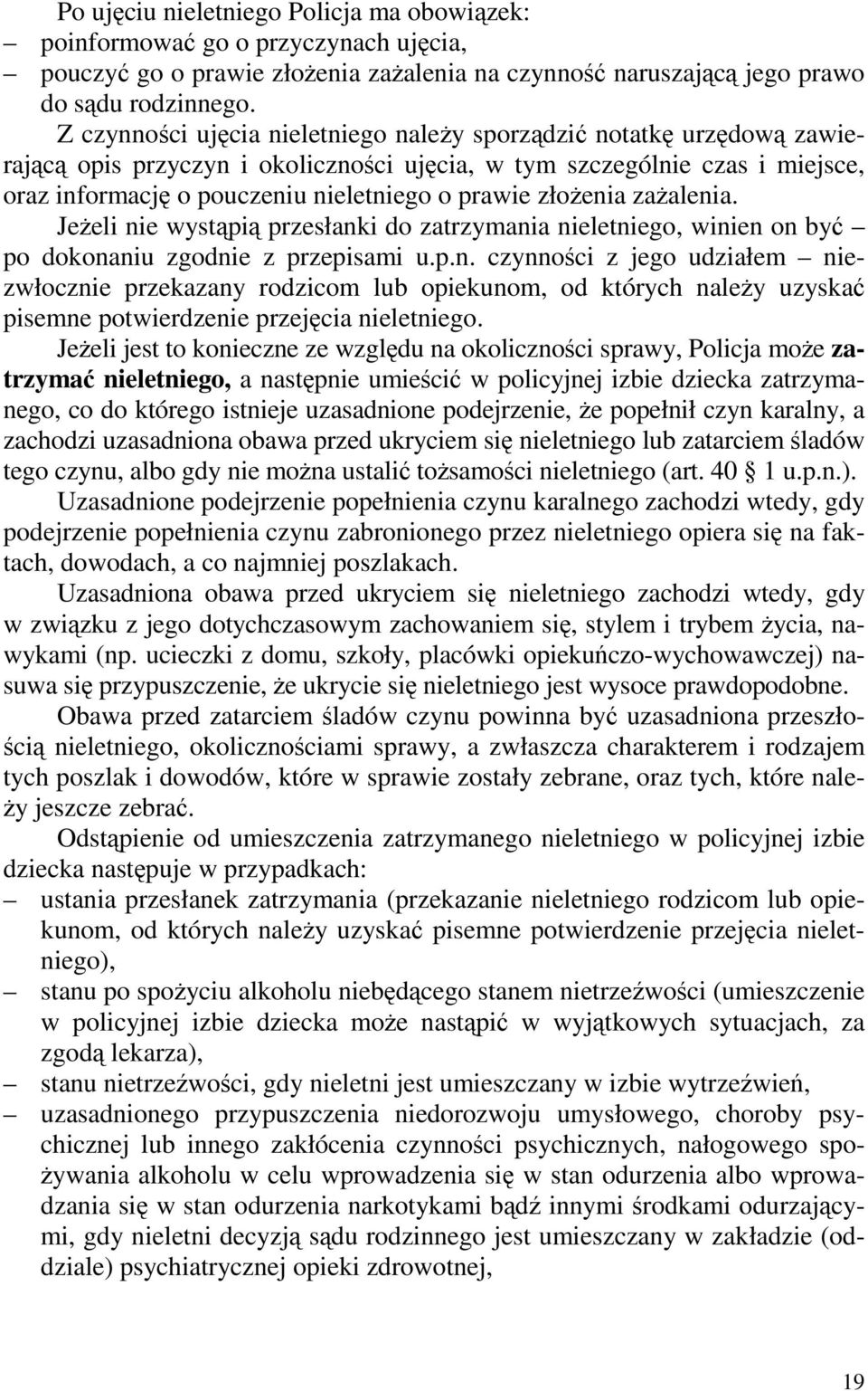 złoŝenia zaŝalenia. JeŜeli nie wystąpią przesłanki do zatrzymania nieletniego, winien on być po dokonaniu zgodnie z przepisami u.p.n. czynności z jego udziałem niezwłocznie przekazany rodzicom lub opiekunom, od których naleŝy uzyskać pisemne potwierdzenie przejęcia nieletniego.