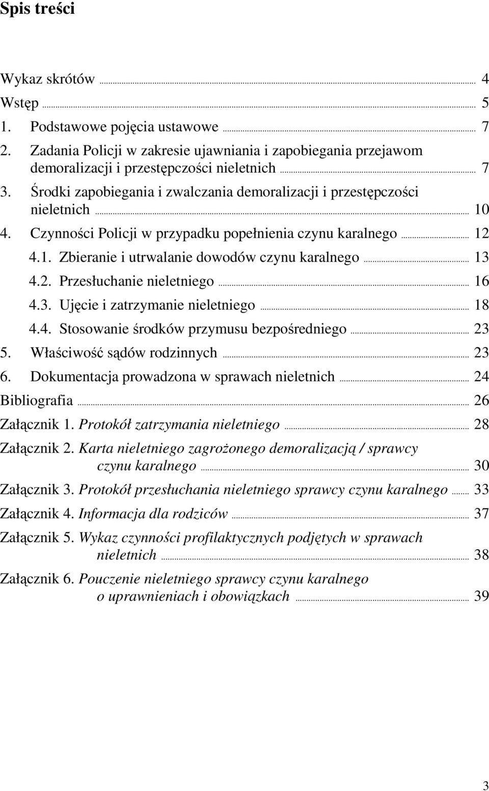 .. 13 4.2. Przesłuchanie nieletniego... 16 4.3. Ujęcie i zatrzymanie nieletniego... 18 4.4. Stosowanie środków przymusu bezpośredniego... 23 5. Właściwość sądów rodzinnych... 23 6.