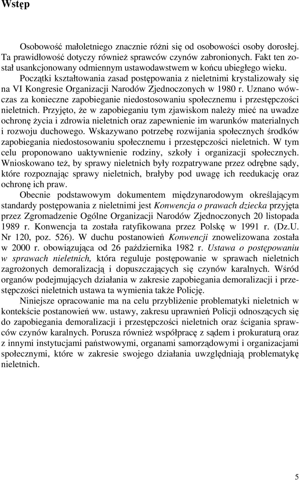Początki kształtowania zasad postępowania z nieletnimi krystalizowały się na VI Kongresie Organizacji Narodów Zjednoczonych w 1980 r.