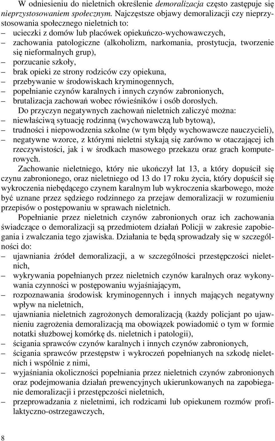 tworzenie się nieformalnych grup), porzucanie szkoły, brak opieki ze strony rodziców czy opiekuna, przebywanie w środowiskach kryminogennych, popełnianie czynów karalnych i innych czynów