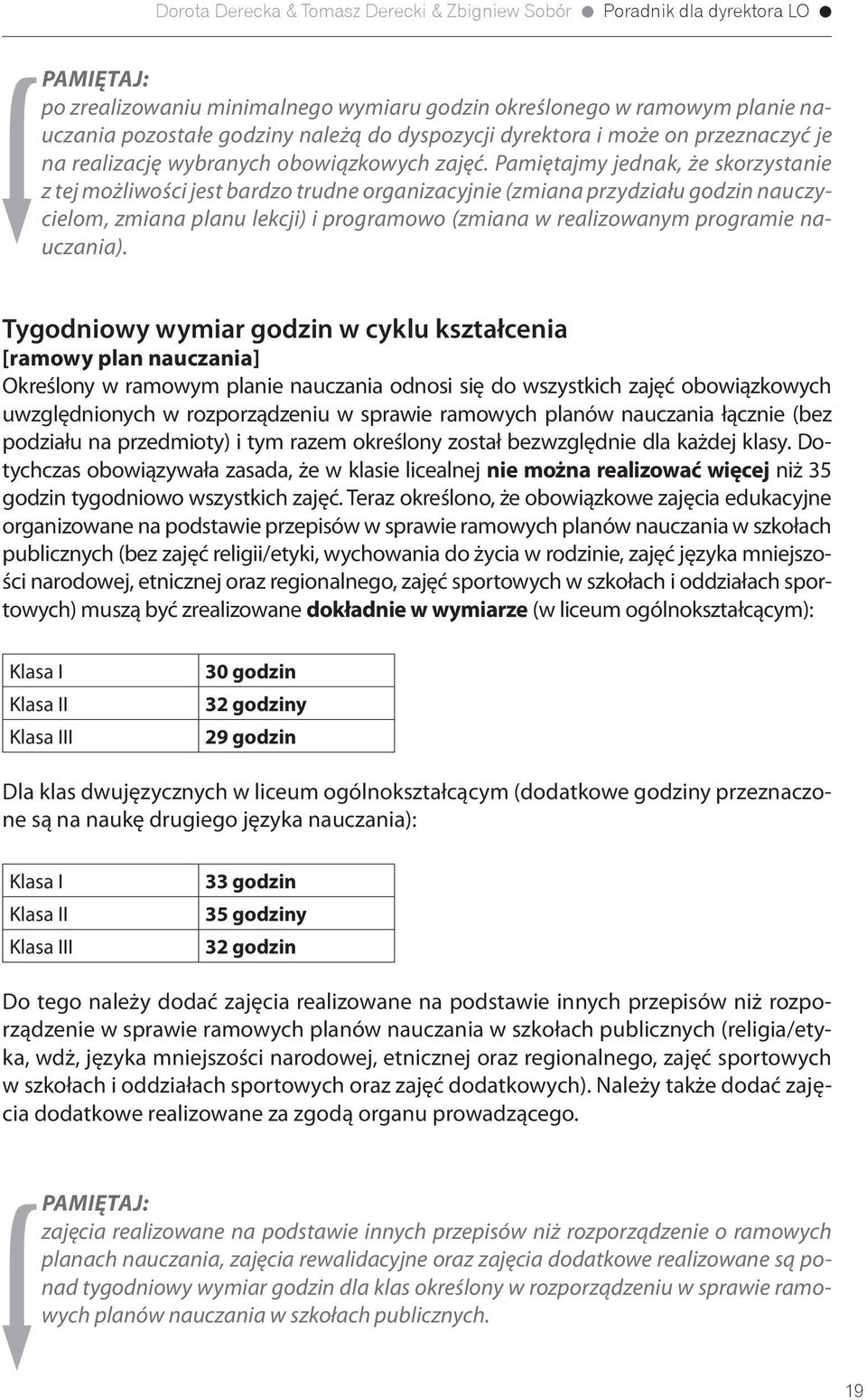 Pamiętajmy jednak, że skorzystanie z tej możliwości jest bardzo trudne organizacyjnie (zmiana przydziału godzin nauczycielom, zmiana planu lekcji) i programowo (zmiana w realizowanym programie