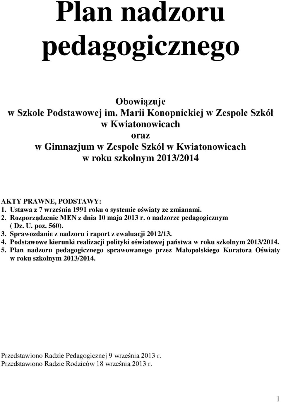 Ustawa z 7 września 1991 roku o systemie oświaty ze zmianami. 2. Rozporządzenie MEN z dnia 10 maja 2013 r. o nadzorze pedagogicznym ( Dz. U. poz. 560). 3.