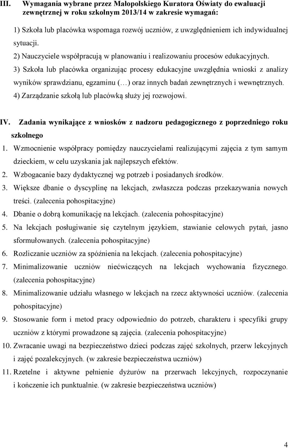 3) Szkoła lub placówka organizując procesy edukacyjne uwzględnia wnioski z analizy wyników sprawdzianu, egzaminu ( ) oraz innych badań zewnętrznych i wewnętrznych.