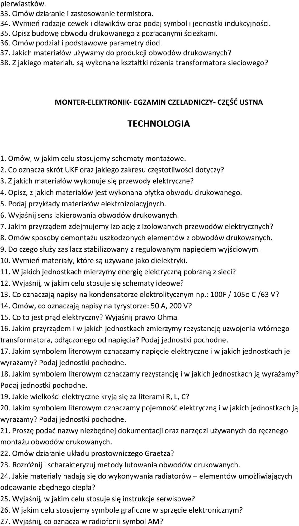 Z jakiego materiału są wykonane kształtki rdzenia transformatora sieciowego? MONTER-ELEKTRONIK- EGZAMIN CZELADNICZY- CZĘŚĆ USTNA TECHNOLOGIA 1. Omów, w jakim celu stosujemy schematy montażowe. 2.