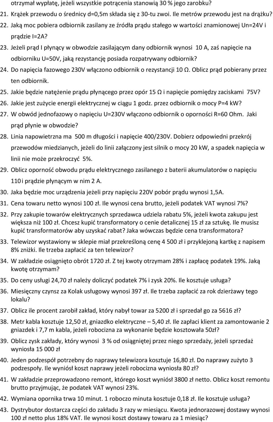 Jeżeli prąd I płynący w obwodzie zasilającym dany odbiornik wynosi 10 A, zaś napięcie na odbiorniku U=50V, jaką rezystancję posiada rozpatrywany odbiornik? 24.