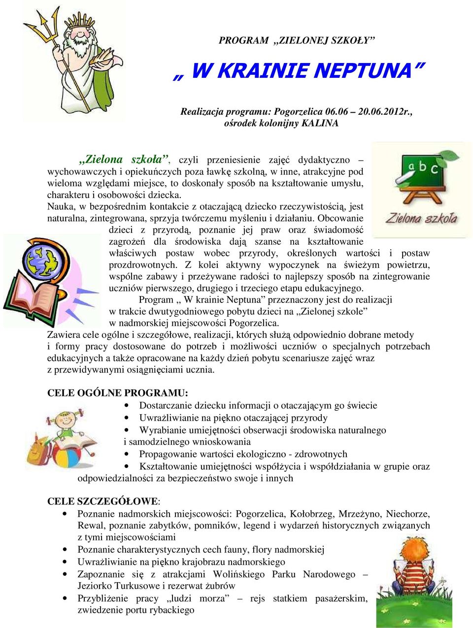 na kształtowanie umysłu, charakteru i osobowości dziecka. Nauka, w bezpośrednim kontakcie z otaczającą dziecko rzeczywistością, jest naturalna, zintegrowana, sprzyja twórczemu myśleniu i działaniu.
