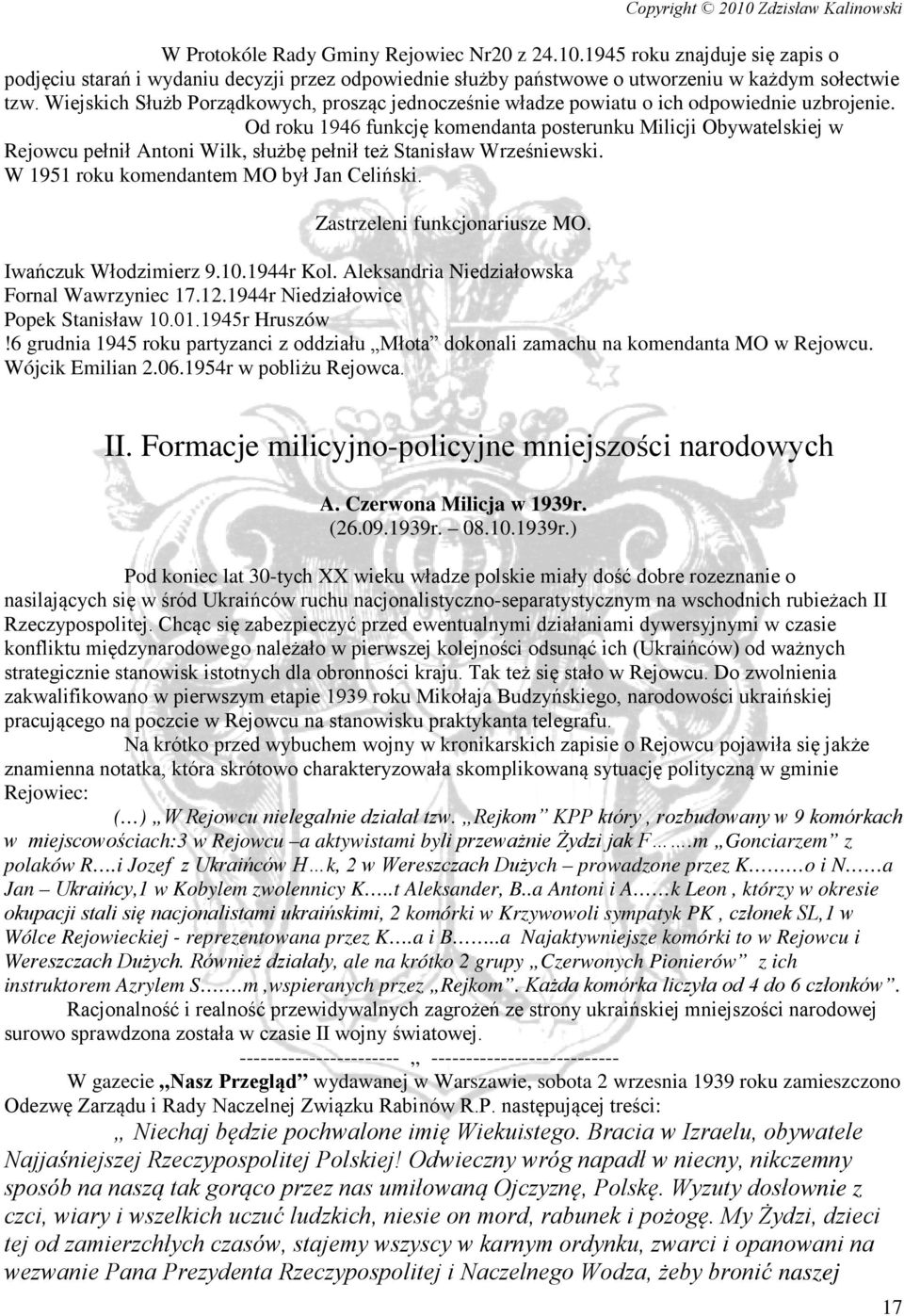 Od roku 1946 funkcję komendanta posterunku Milicji Obywatelskiej w Rejowcu pełnił Antoni Wilk, służbę pełnił też Stanisław Wrześniewski. W 1951 roku komendantem MO był Jan Celiński.