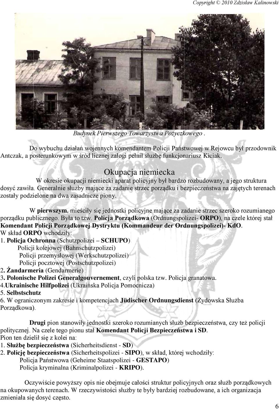 Okupacja niemiecka W okresie okupacji niemiecki aparat policyjny był bardzo rozbudowany, a jego struktura dosyć zawiła.