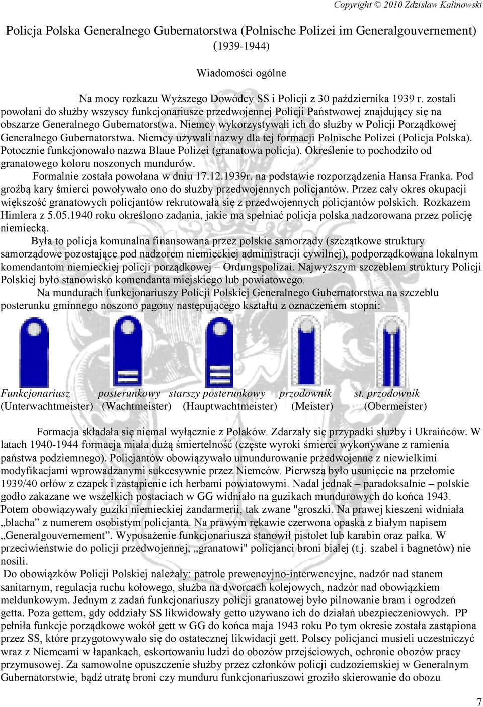 Niemcy wykorzystywali ich do służby w Policji Porządkowej Generalnego Gubernatorstwa. Niemcy używali nazwy dla tej formacji Polnische Polizei (Policja Polska).