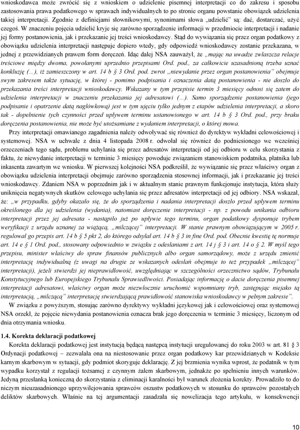 W znaczeniu pojęcia udzielić kryje się zarówno sporządzenie informacji w przedmiocie interpretacji i nadanie jej formy postanowienia, jak i przekazanie jej treści wnioskodawcy.