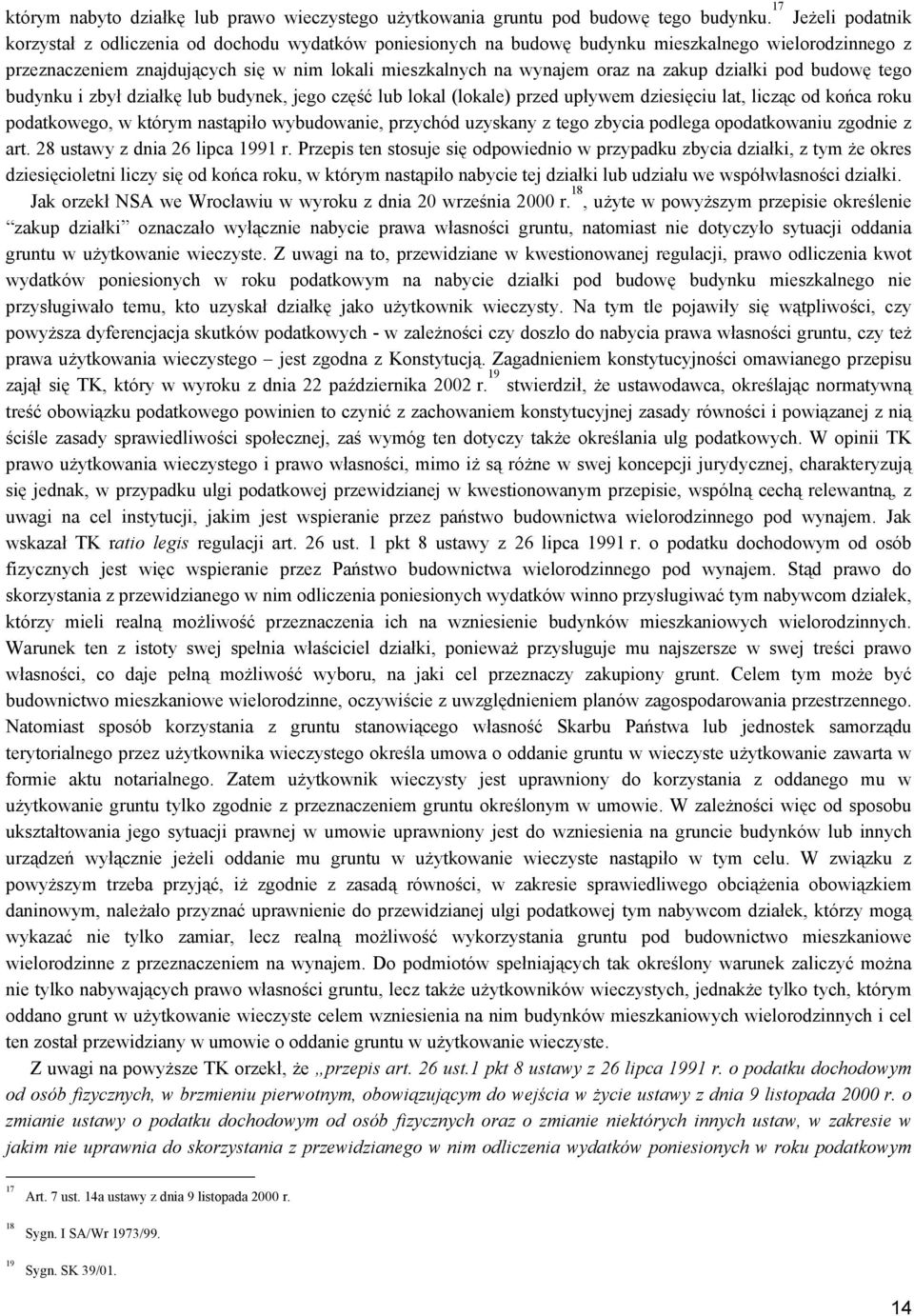 na zakup działki pod budowę tego budynku i zbył działkę lub budynek, jego część lub lokal (lokale) przed upływem dziesięciu lat, licząc od końca roku podatkowego, w którym nastąpiło wybudowanie,