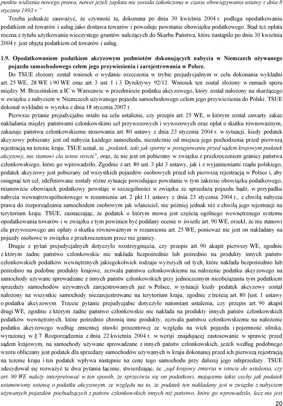 Stąd też opłata roczna z tytułu użytkowania wieczystego gruntów należących do Skarbu Państwa, które nastąpiło po dniu 30 kwietnia 2004 r. jest objęta podatkiem od towarów i usług. 1.9.