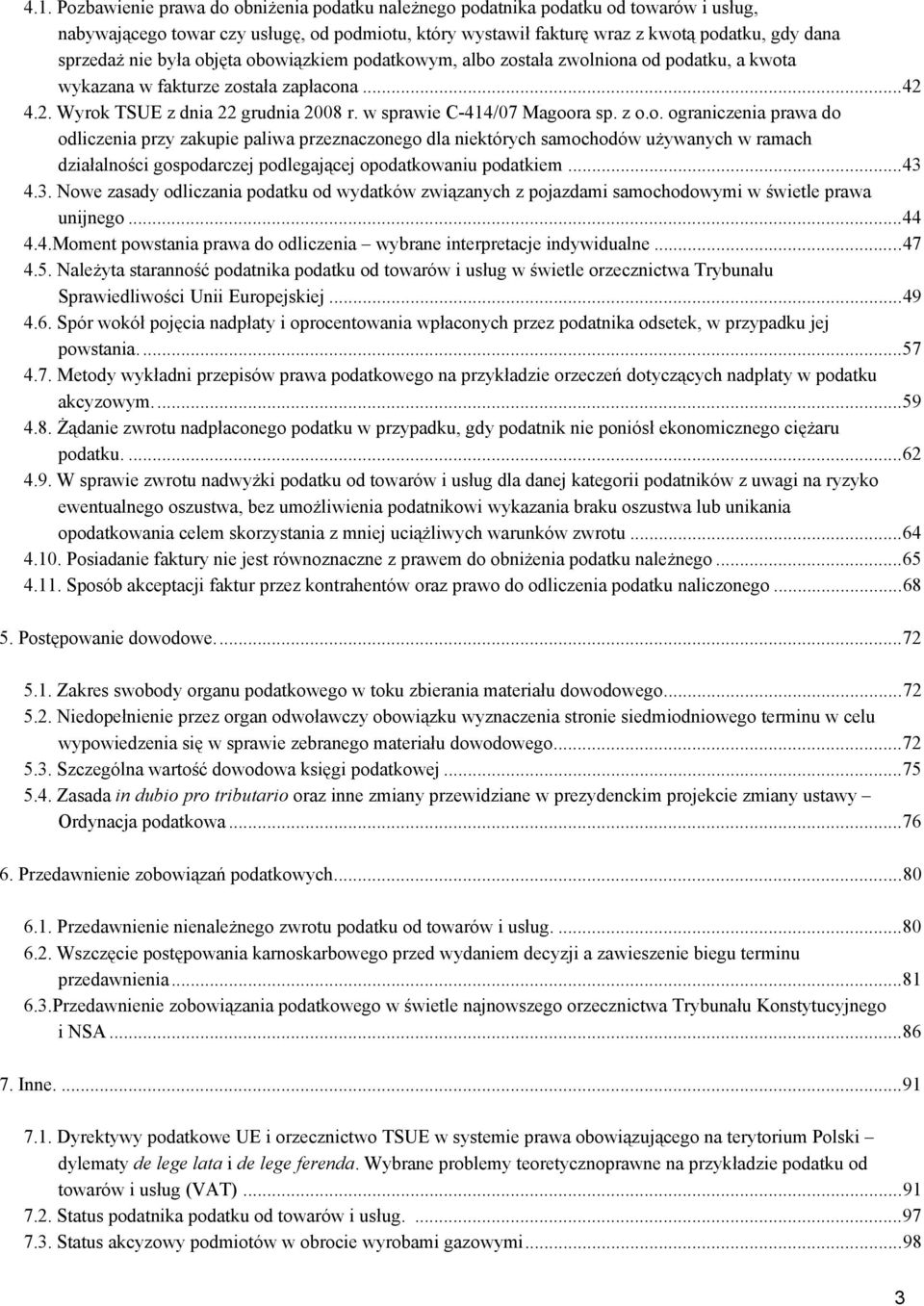 z o.o. ograniczenia prawa do odliczenia przy zakupie paliwa przeznaczonego dla niektórych samochodów używanych w ramach działalności gospodarczej podlegającej opodatkowaniu podatkiem...43 