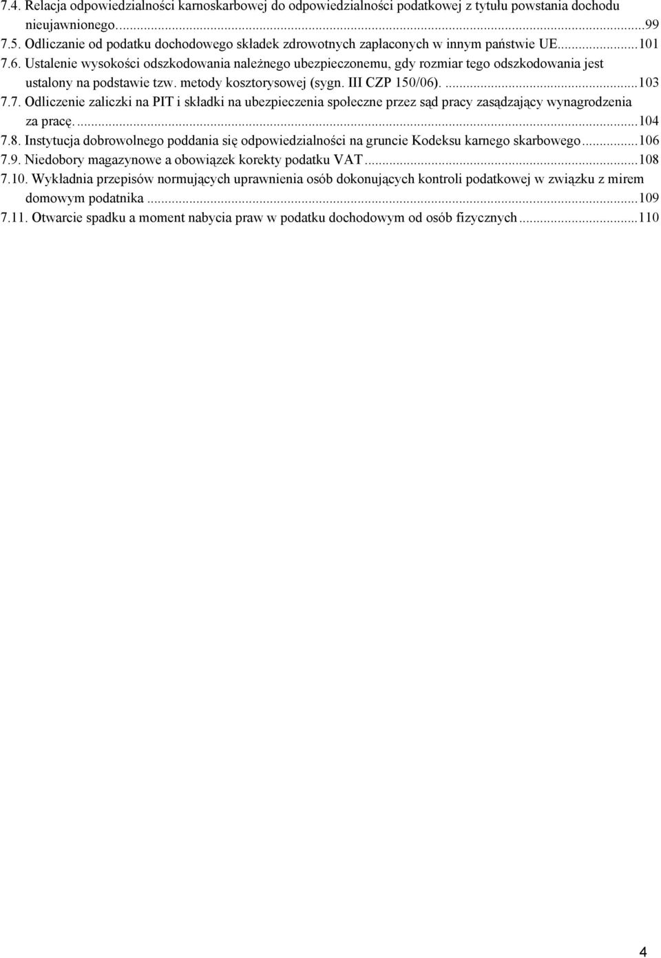 Ustalenie wysokości odszkodowania należnego ubezpieczonemu, gdy rozmiar tego odszkodowania jest ustalony na podstawie tzw. metody kosztorysowej (sygn. III CZP 150/06)....103 7.