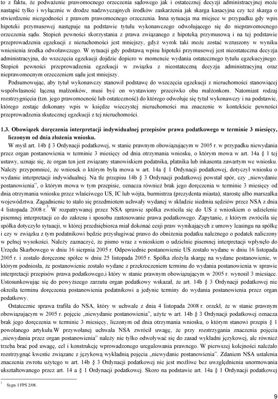 Inna sytuacja ma miejsce w przypadku gdy wpis hipoteki przymusowej następuje na podstawie tytułu wykonawczego odwołującego się do nieprawomocnego orzeczenia sądu.
