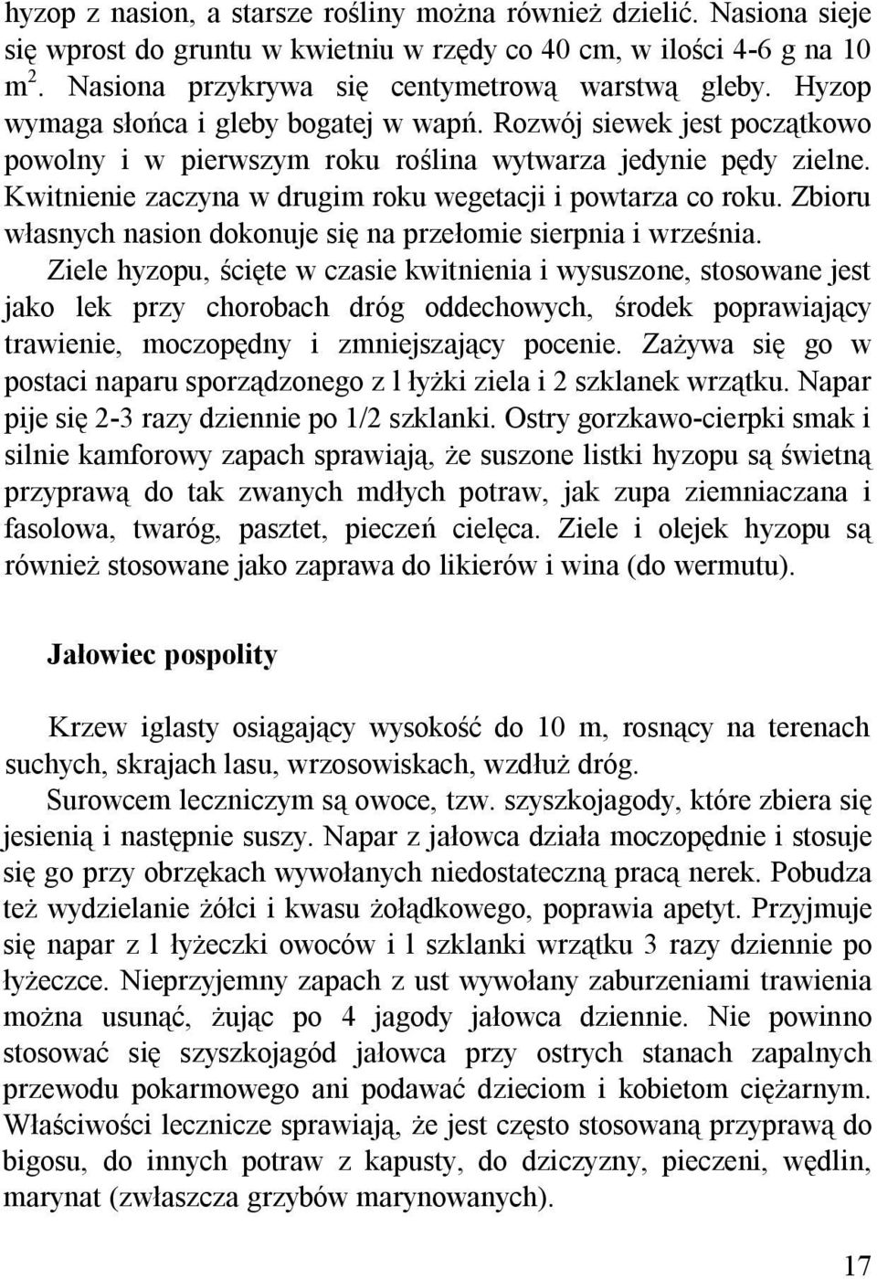 Kwitnienie zaczyna w drugim roku wegetacji i powtarza co roku. Zbioru własnych nasion dokonuje się na przełomie sierpnia i września.