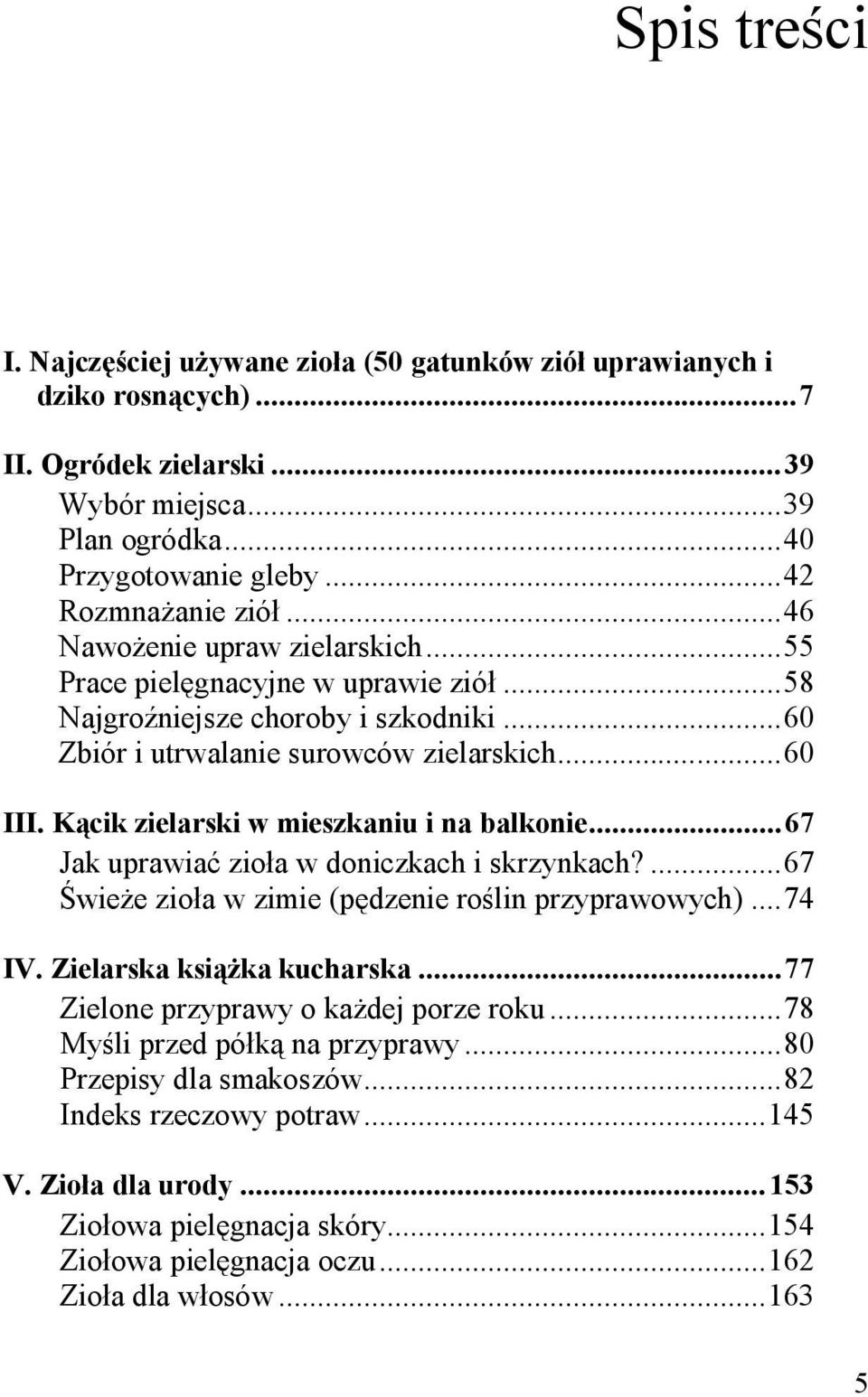 Kącik zielarski w mieszkaniu i na balkonie...67 Jak uprawiać zioła w doniczkach i skrzynkach?...67 Świeże zioła w zimie (pędzenie roślin przyprawowych)...74 IV. Zielarska książka kucharska.
