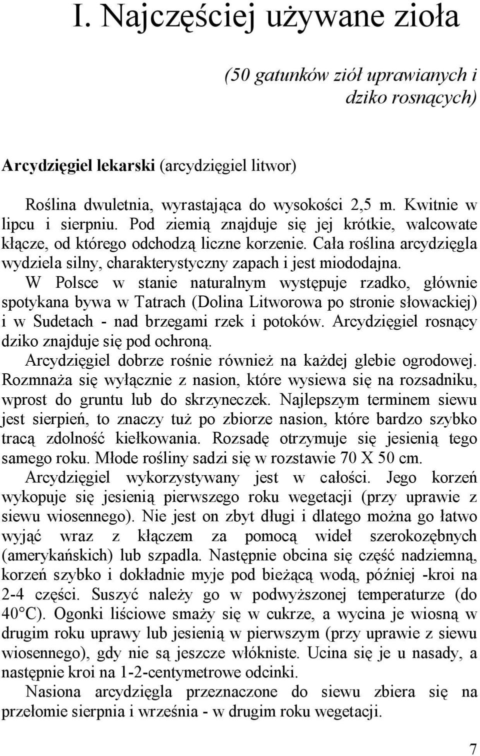 W Polsce w stanie naturalnym występuje rzadko, głównie spotykana bywa w Tatrach (Dolina Litworowa po stronie słowackiej) i w Sudetach - nad brzegami rzek i potoków.