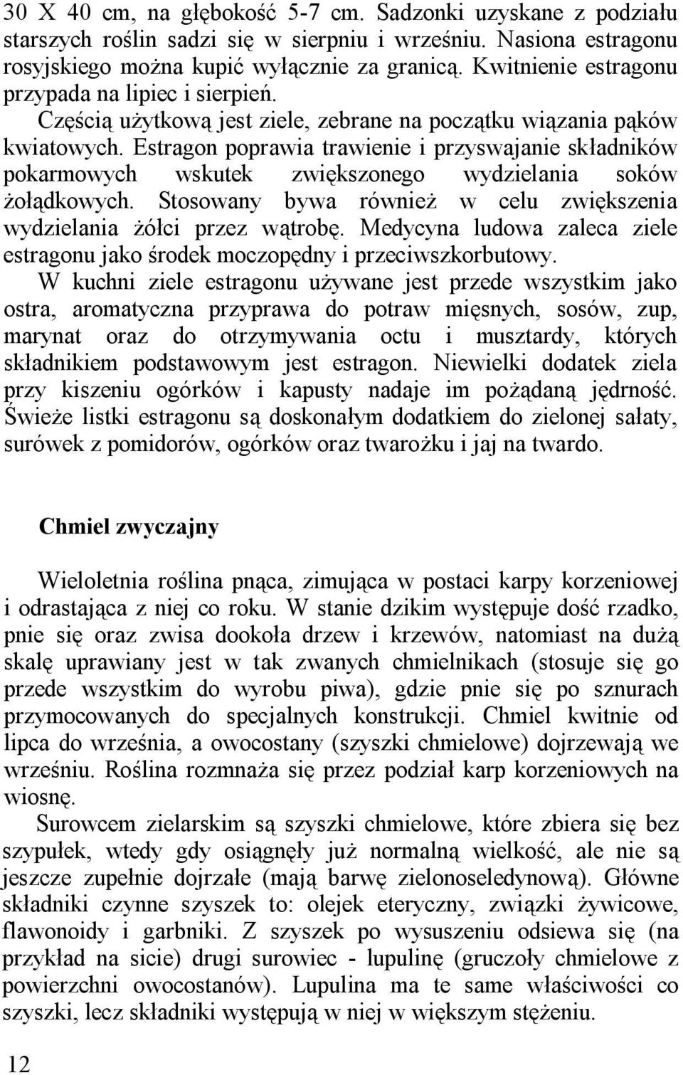 Estragon poprawia trawienie i przyswajanie składników pokarmowych wskutek zwiększonego wydzielania soków żołądkowych. Stosowany bywa również w celu zwiększenia wydzielania żółci przez wątrobę.