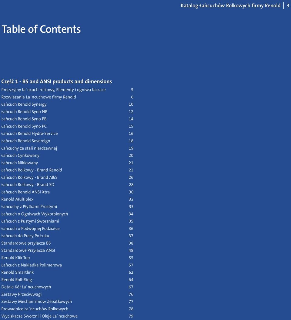 nierdzewnej 19 Łańcuch Cynkowany 20 Łańcuch Niklowany 21 Łańcuch Rolkowy - Brand Renold 22 Łańcuch Rolkowy - Brand A&S 26 Łańcuch Rolkowy - Brand SD 28 Łańcuch Renold ANSI Xtra 30 Renold Multiplex 32