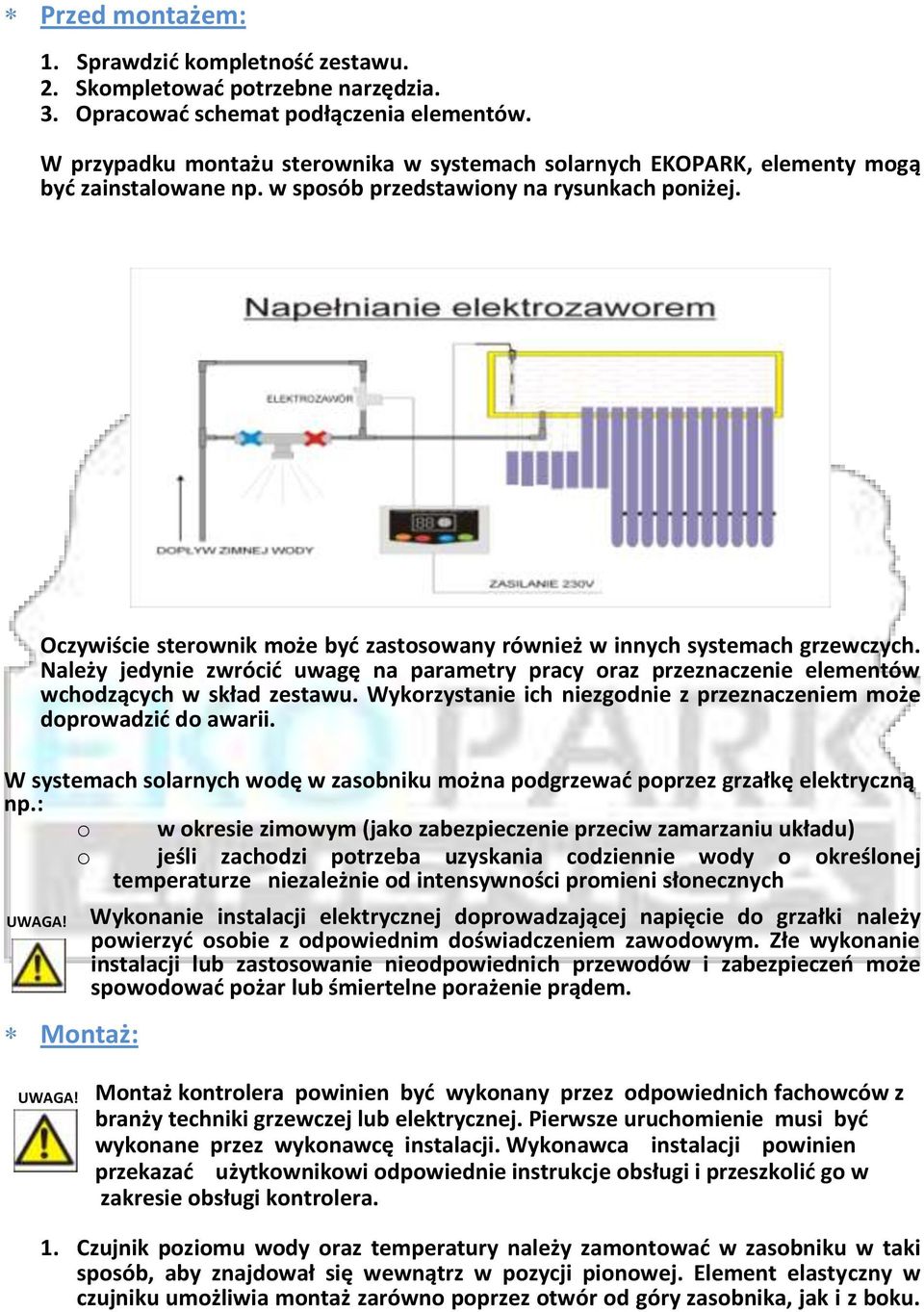 Oczywiście sterownik może być zastosowany również w innych systemach grzewczych. Należy jedynie zwrócić uwagę na parametry pracy oraz przeznaczenie elementów wchodzących w skład zestawu.