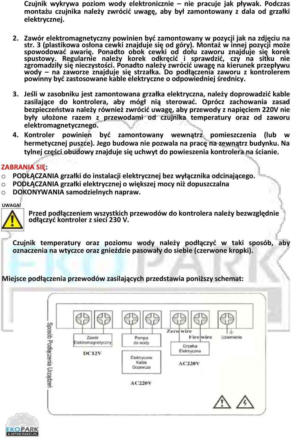 Ponadto obok cewki od dołu zaworu znajduje się korek spustowy. Regularnie należy korek odkręcić i sprawdzić, czy na sitku nie zgromadziły się nieczystości.