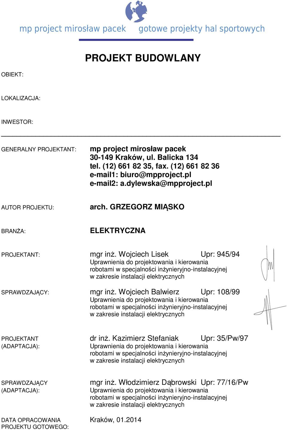 Wojciech Lisek Upr: 945/94 Uprawnienia do projektowania i kierowania robotami w specjalności inżynieryjno-instalacyjnej w zakresie instalacji elektrycznych SPRAWDZAJĄCY: mgr inż.