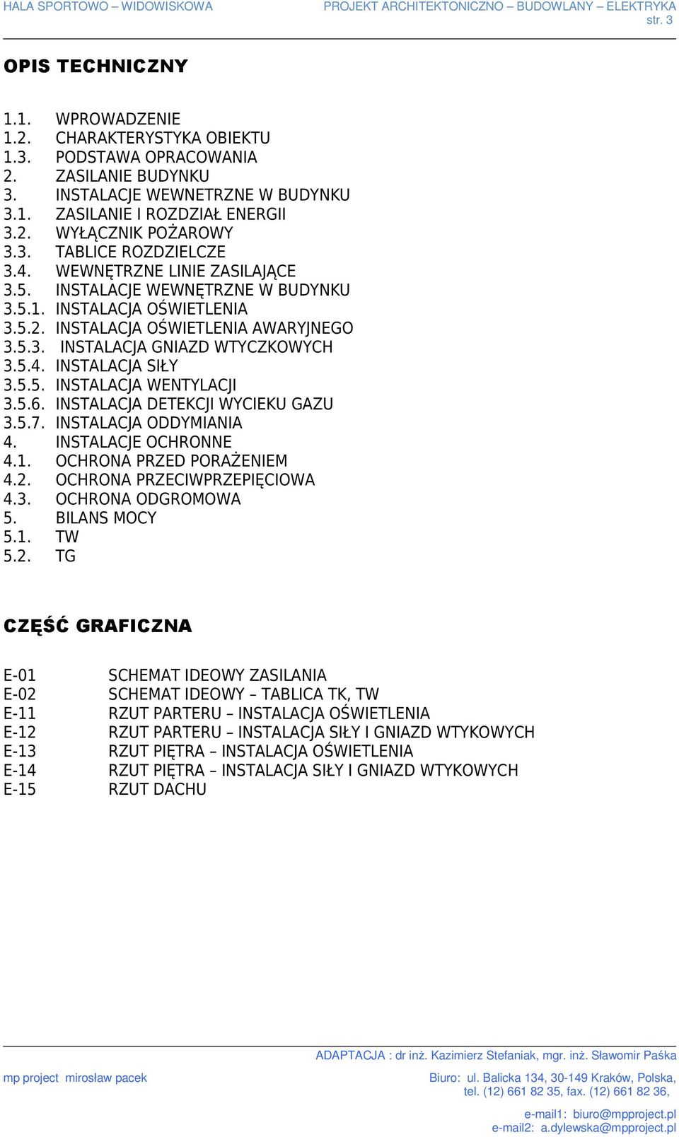 5.4. INSTALACJA SIŁY 3.5.5. INSTALACJA WENTYLACJI 3.5.6. INSTALACJA DETEKCJI WYCIEKU GAZU 3.5.7. INSTALACJA ODDYMIANIA 4. INSTALACJE OCHRONNE 4.1. OCHRONA PRZED PORAŻENIEM 4.2.