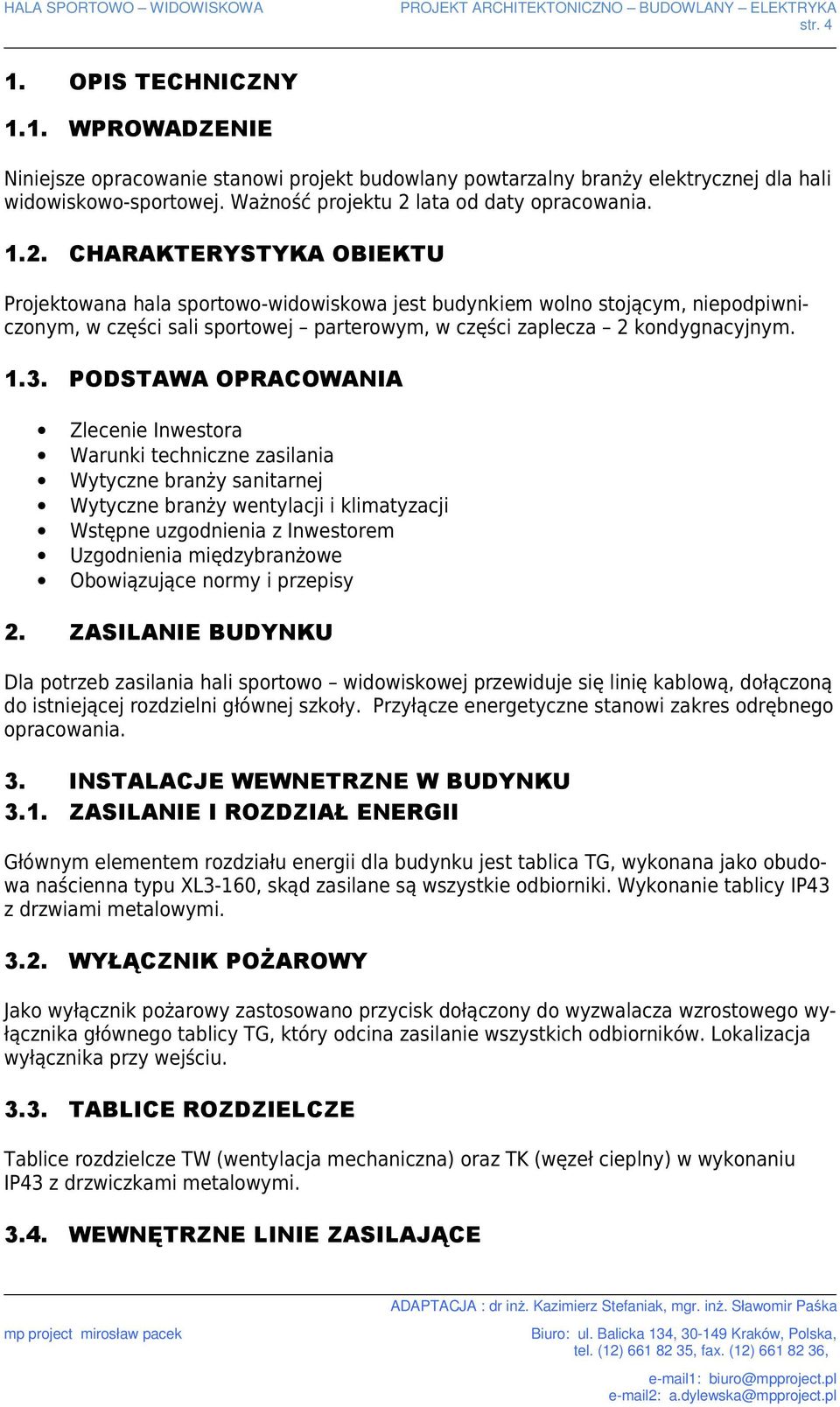 PODSTAWA OPRACOWANIA Zlecenie Inwestora Warunki techniczne zasilania Wytyczne branży sanitarnej Wytyczne branży wentylacji i klimatyzacji Wstępne uzgodnienia z Inwestorem Uzgodnienia międzybranżowe