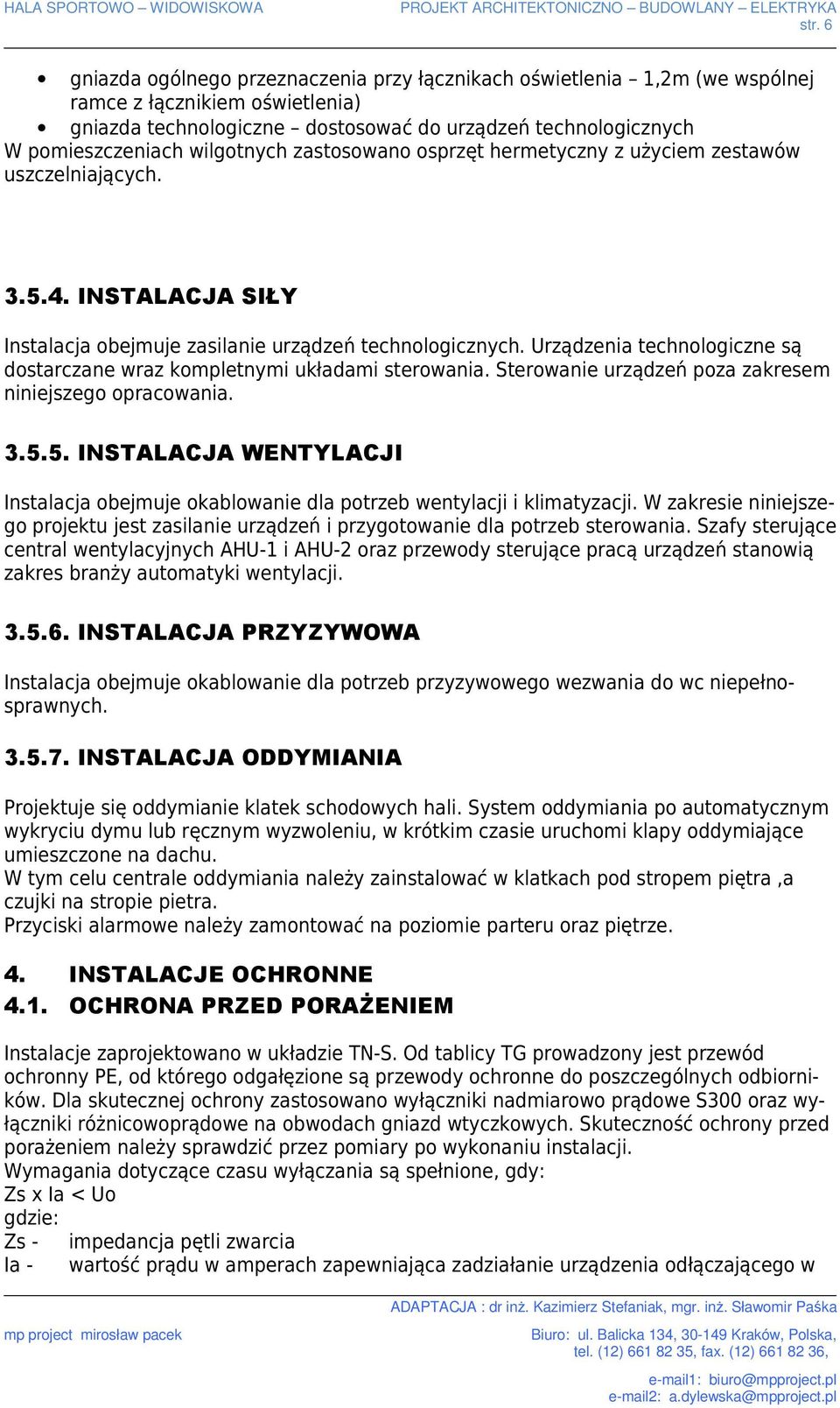 Urządzenia technologiczne są dostarczane wraz kompletnymi układami sterowania. Sterowanie urządzeń poza zakresem niniejszego opracowania. 3.5.