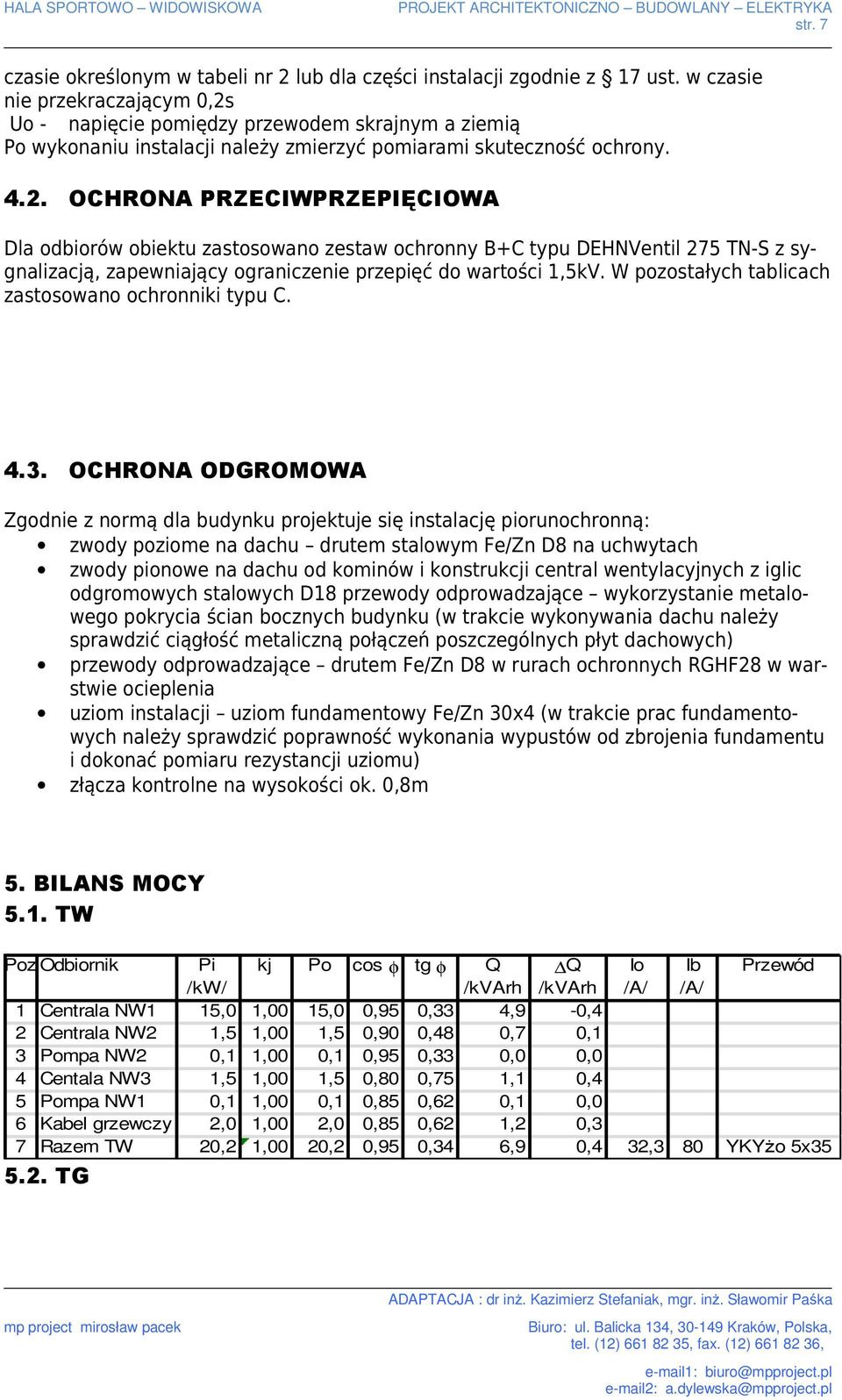 Uo - napięcie pomiędzy przewodem skrajnym a ziemią Po wykonaniu instalacji należy zmierzyć pomiarami skuteczność ochrony. 4.2.