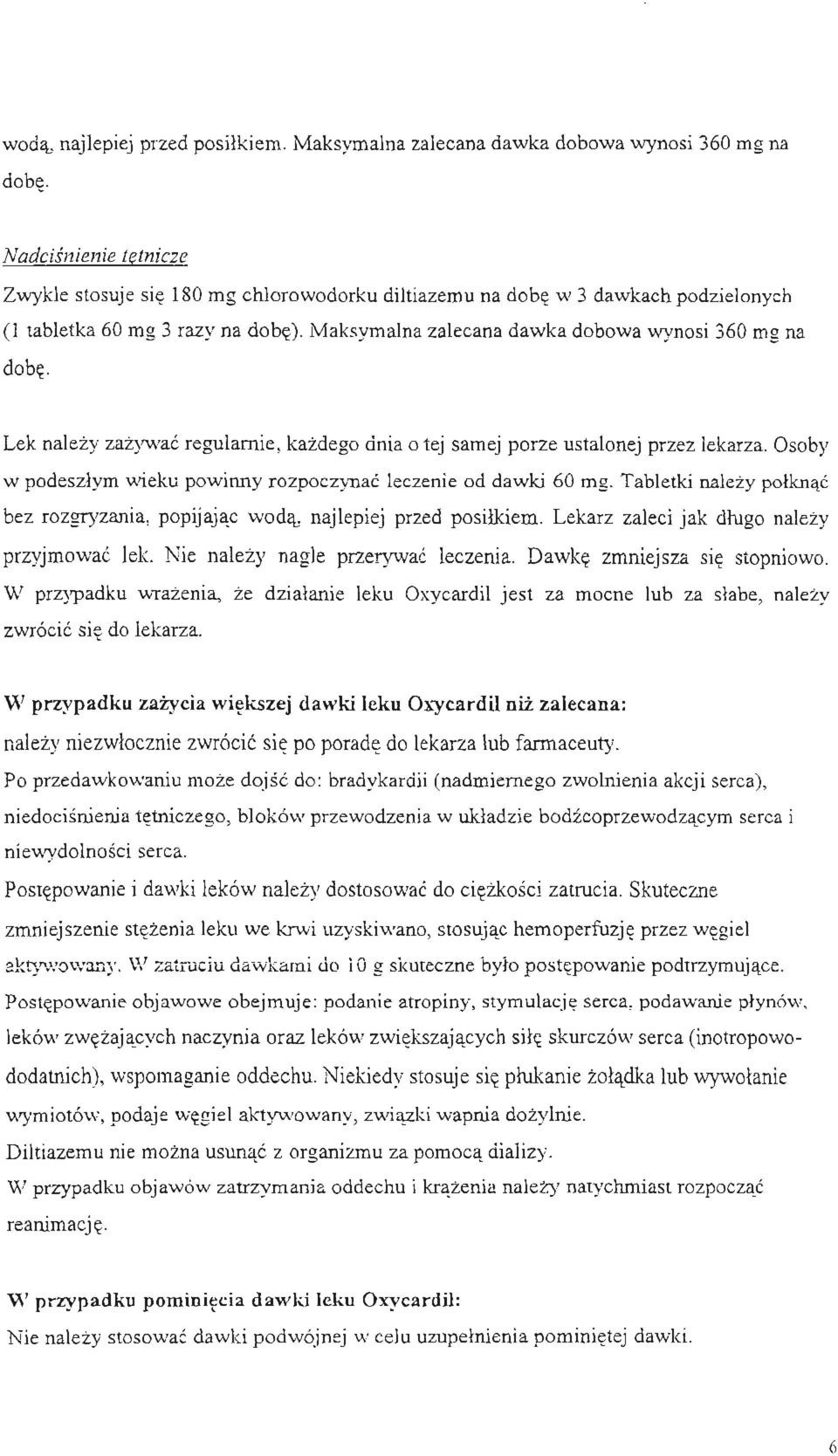 Maksymalna zalecana dawka dobowa wynosi 360 mg na dobe Lek nalezy zazywac regularnie, kazdego dnia o tej samej porze ustalonej przez lekarza.