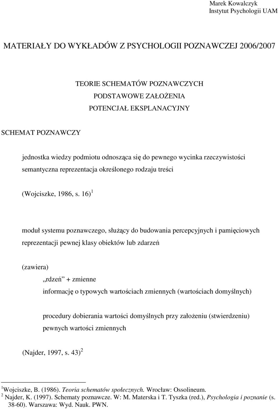 16) 1 moduł systemu poznawczego, słuŝący do budowania percepcyjnych i pamięciowych reprezentacji pewnej klasy obiektów lub zdarzeń (zawiera) rdzeń + zmienne informację o typowych wartościach