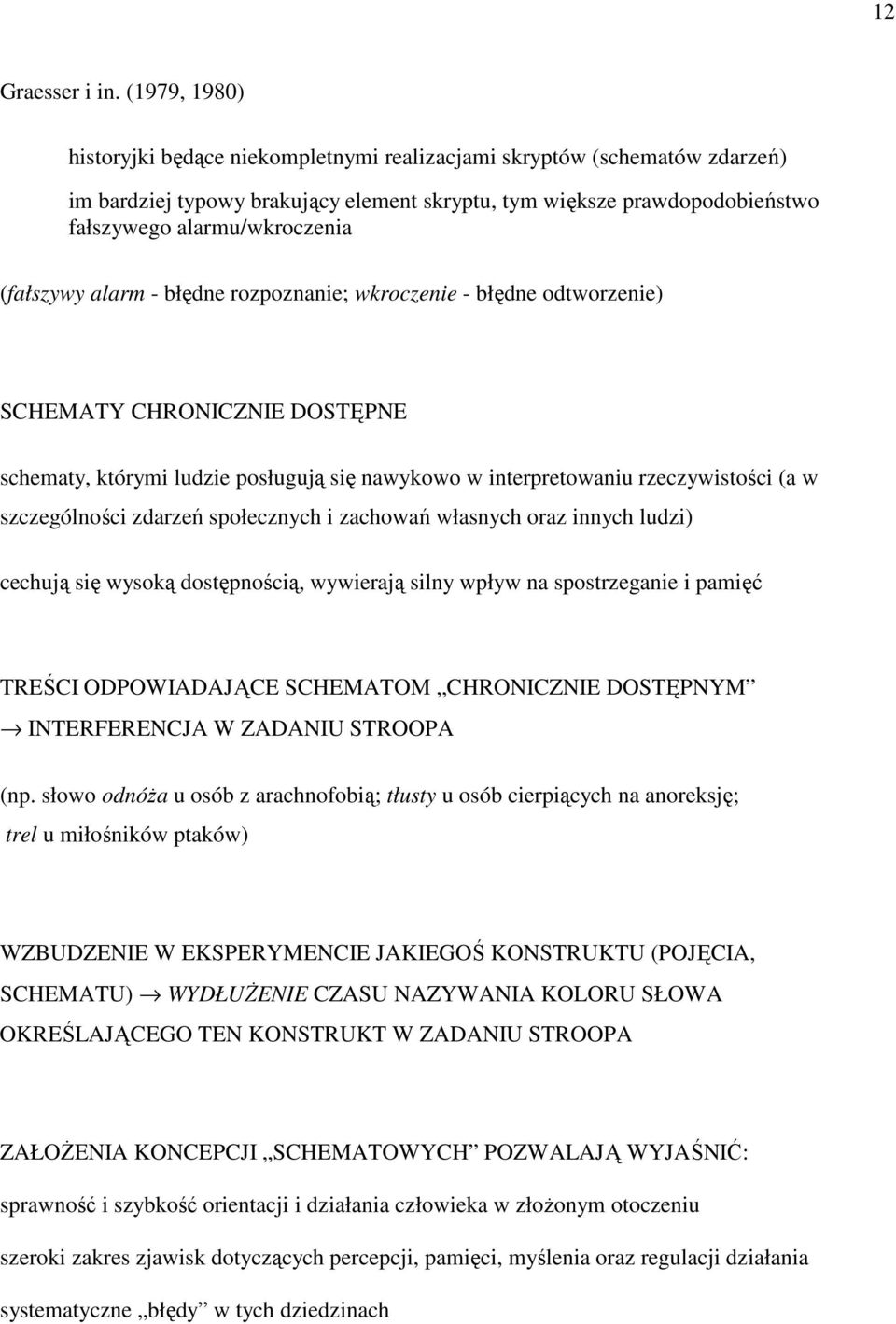 (fałszywy alarm - błędne rozpoznanie; wkroczenie - błędne odtworzenie) SCHEMATY CHRONICZNIE DOSTĘPNE schematy, którymi ludzie posługują się nawykowo w interpretowaniu rzeczywistości (a w